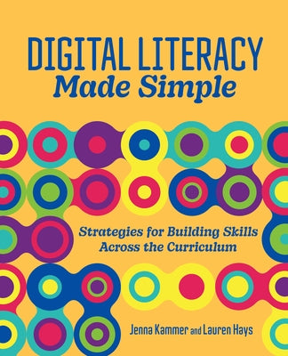 Digital Literacy Made Simple: Strategies for Building Skills Across the Curriculum by Kammer, Jenna
