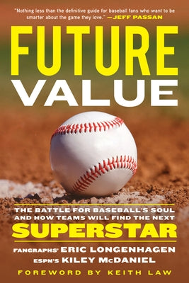 Future Value: The Battle for Baseball's Soul and How Teams Will Find the Next Superstar by Longenhagen, Eric