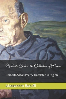 Umberto Saba: the Collection of Poems. Umberto Saba's Poetry Translated in English Paperback Lulu Press
