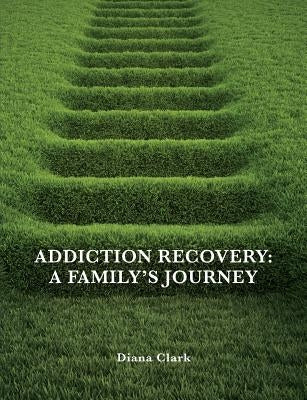 Addiction Recovery: A Family's Journey by Clark, Diana