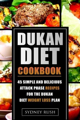 Dukan Diet Cookbook: 45 Simple and Delicious Attack Phase Recipes for the Dukan Diet Weight Loss Plan Paperback Createspace Independent Publishing Platform