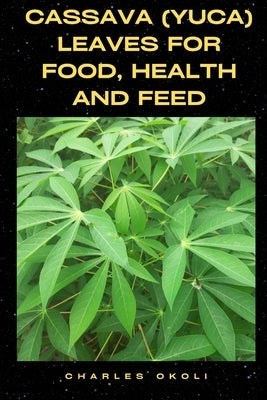 Cassava (Yuca) Leaves for Food, Health and Feed Paperback Independently Published