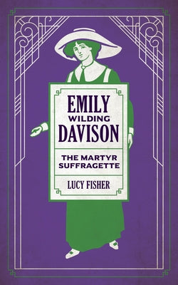 Emily Wilding Davison: The Martyr Suffragette by Fisher, Lucy