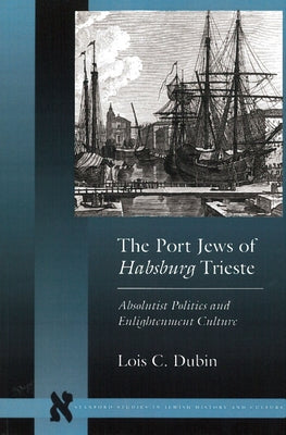 The Port Jews of Habsburg Trieste: Absolutist Politics and Enlightenment Culture Paperback Stanford University Press