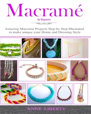 Macrame: A Complete Macrame Book for Beginners and Advanced!21 Practical and Easy Macrame Patterns and Projects step by step Il by Liberty, Anne