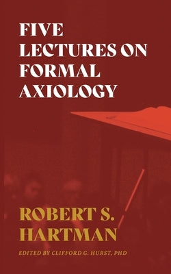 Five Lectures on Formal Axiology by Hartman, Robert S.