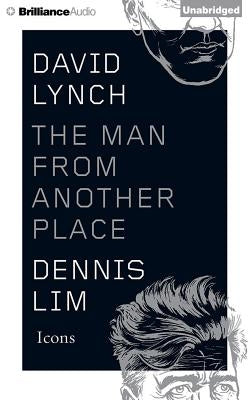 David Lynch: The Man from Another Place by Lim, Dennis
