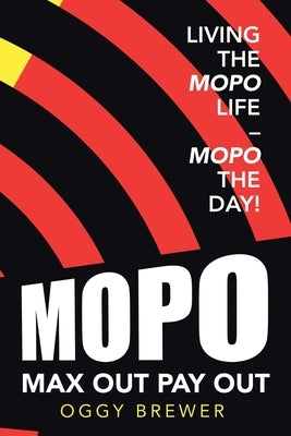 Max out Pay Out: Living the Mopo Life - Mopo the Day! by Brewer, Oggy