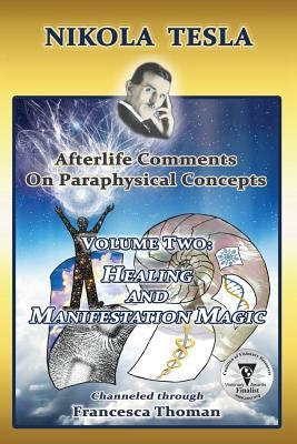 Nikola Tesla: Afterlife Comments on Paraphysical Concepts, Volume Two: Healing and Manifestation Magic by Thoman, Francesca