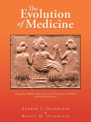 The Evolution of Medicine: Mesopotamia's Akkadian Queen Puabi Seated with Attendants (C. 2600 Bc) Was the First Woman-Surgeon by Olearchyk, Andrew S.