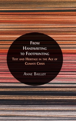 From Handwriting to Footprinting: Text and Heritage in the Age of Climate Crisis by Baillot, Anne