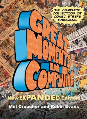 Great Moments in Computing - The Complete Edition: The Complete Collection of Comic Strips by Croucher, Mel