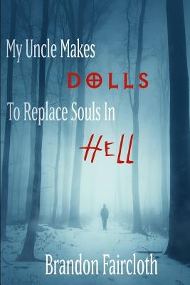 My Uncle Makes Dolls to Replace Souls in Hell by Faircloth, Brandon