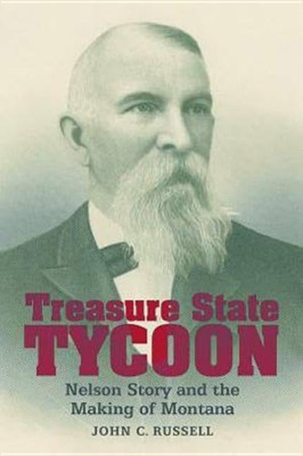 Treasure State Tycoon: Nelson Story and the Making of Montana Paperback Montana Historical Society Press