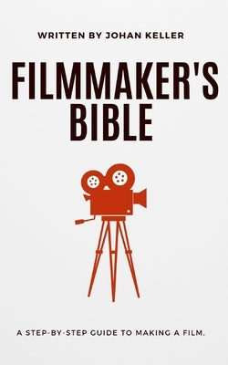The Filmmaker's Bible: A Step-by-Step Guide to Making a Film. Paperback Independently Published