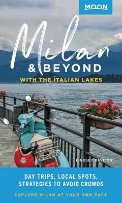 Moon Milan & Beyond: With the Italian Lakes: Day Trips, Local Spots, Strategies to Avoid Crowds Paperback Moon Travel