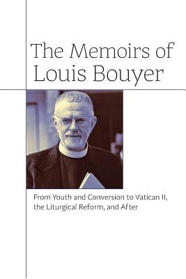 The Memoirs of Louis Bouyer: From Youth and Conversion to Vatican II, the Liturgical Reform, and After Paperback Angelico Press