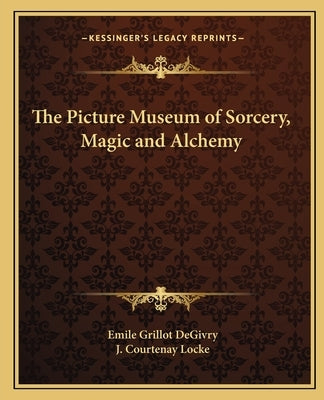 The Picture Museum of Sorcery, Magic and Alchemy Paperback Kessinger Publishing