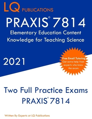 PRAXIS 7814 Elementary Education Content Knowledge for Teaching Science: Two Full Practice Exam - Free Online Tutoring - Updated Exam Questions by Publications, Lq