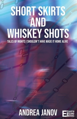 Short Skirts and Whiskey Shots: Tales of nights I shouldn't have made it home alive by Janov, Andrea