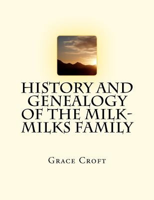 History and Genealogy of the Milk-Milks Family: Second Edition by Croft, Grace