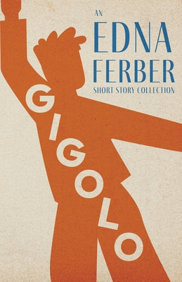 Gigolo - An Edna Ferber Short Story Collection;With an Introduction by Rogers Dickinson Paperback Read & Co. Classics