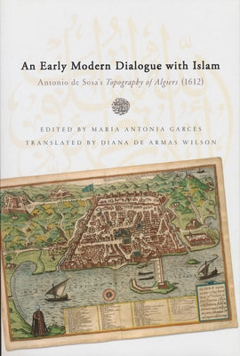 Early Modern Dialogue with Islam: Antonio de Sosa's Topography of Algiers (1612) Paperback University of Notre Dame Press