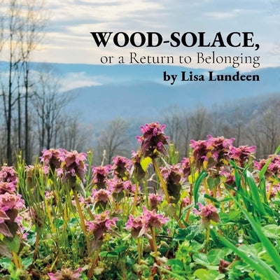 WOOD-SOLACE, or a Return to Belonging Paperback Plants and Poetry LLC
