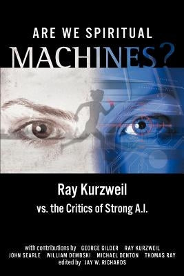 Are We Spiritual Machines?: Ray Kurzweil vs. the Critics of Strong AI by Richards, Jay W.