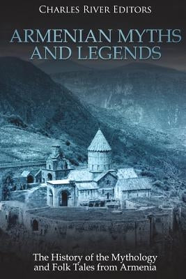 Armenian Myths and Legends: The History of the Mythology and Folk Tales from Armenia Paperback Createspace Independent Publishing Platform