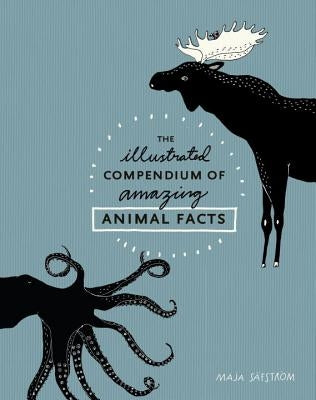 The Illustrated Compendium of Amazing Animal Facts by Säfström, Maja