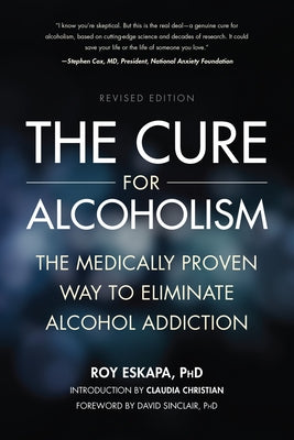 The Cure for Alcoholism: The Medically Proven Way to Eliminate Alcohol Addiction by Eskapa, Roy