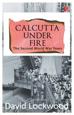 Calcutta under Fire - The World War Two Years Paperback Rupa Publications India