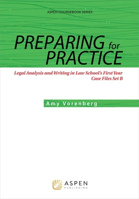 Preparing for Practice: Legal Analysis and Writing in Law School's First Year: Case Files Set B by Vorenberg, Amy