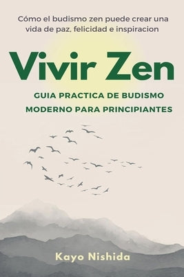 Vivir Zen: Budismo para principiantes: Guia practica de budismo moderno by Nishida, Kayo