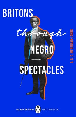 Britons Through Negro Spectacles by Merriman-Labor, Abc