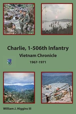 Charlie, 1-506th Infantry: Vietnam Chronicle 1967-1971 Paperback Createspace Independent Publishing Platform