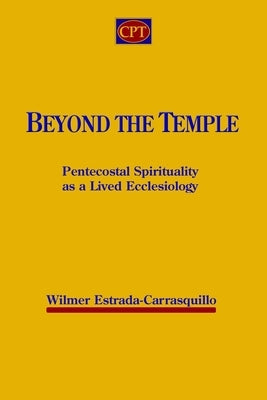 Beyond the Temple: Pentecostal Spirituality as a Lived Ecclesiology Paperback CPT Press