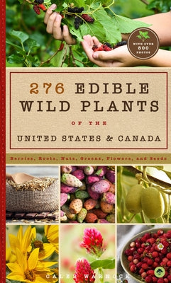 276 Edible Wild Plants of the United States and Canada: Berries, Roots, Nuts, Greens, Flowers, and Seeds in All or the Majority of the Us and Canada by Warnock, Caleb