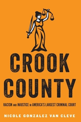 Crook County: Racism and Injustice in America's Largest Criminal Court by Gonzalez Van Cleve, Nicole - SureShot Books Publishing LLC