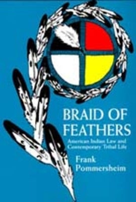 Braid of Feathers: American Indian Law and Contemporary Tribal Life by Pommersheim, Frank