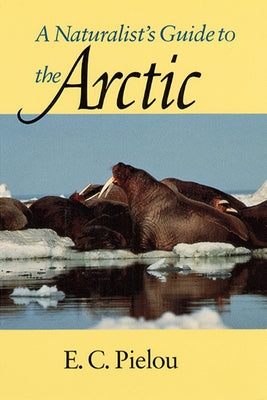 A Naturalist's Guide to the Arctic by Pielou, E. C.