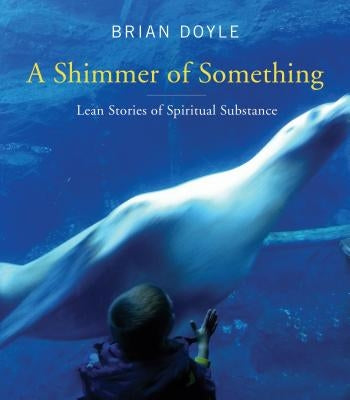 Shimmer of Something: Lean Stories of Spiritual Substance Paperback Liturgical Press