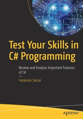 Test Your Skills in C# Programming: Review and Analyze Important Features of C# by Sarcar, Vaskaran