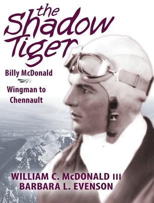 The Shadow Tiger: Billy McDonald, Wingman to Chennault by McDonald III, William C.