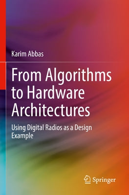 From Algorithms to Hardware Architectures: Using Digital Radios as a Design Example by Abbas, Karim