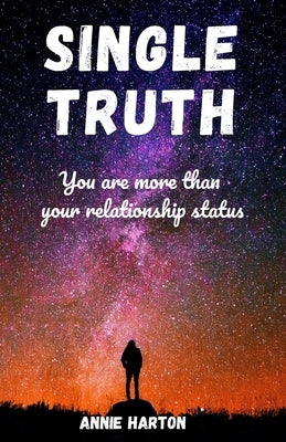 Single Truth: You are more than your relationship status by Harton, Annie