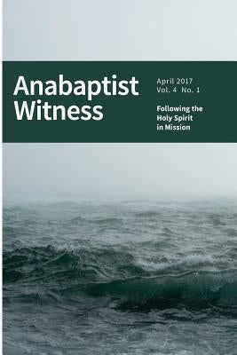 Anabaptist Witness 4.1: Following the Holy Spirit in Mission Paperback Createspace Independent Publishing Platform