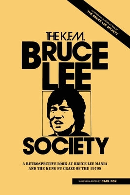 The Bruce Lee Society: A Retrospective Look at Bruce Lee Mania and the Kung Fu Craze of the 1970s by Fox, Carl
