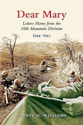 Dear Mary: Letters Home from the 10th Mountain Division (1944-1945) by Williams, Sydney M.